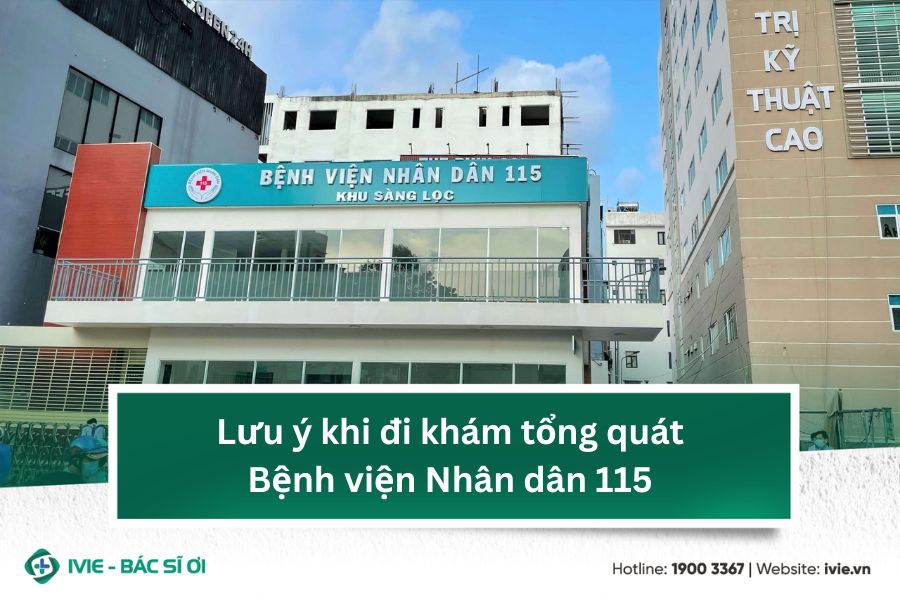 Lưu ý khi đi khám tổng quát Bệnh viện Nhân dân 115