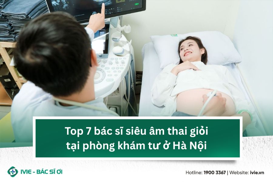 Top 7 bác sĩ siêu âm thai giỏi tại phòng khám tư ở Hà Nội