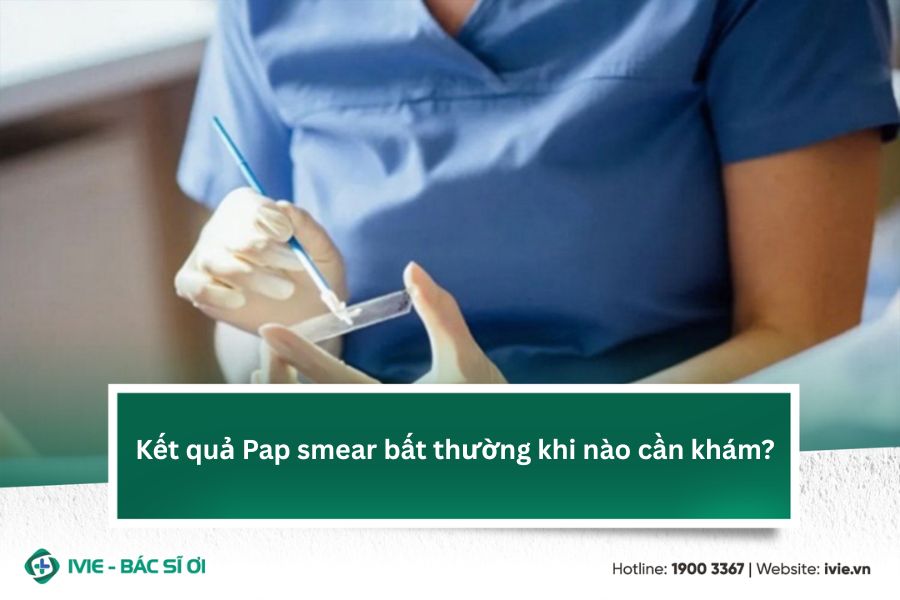 Kết quả Pap smear bất thường khi nào cần khám?