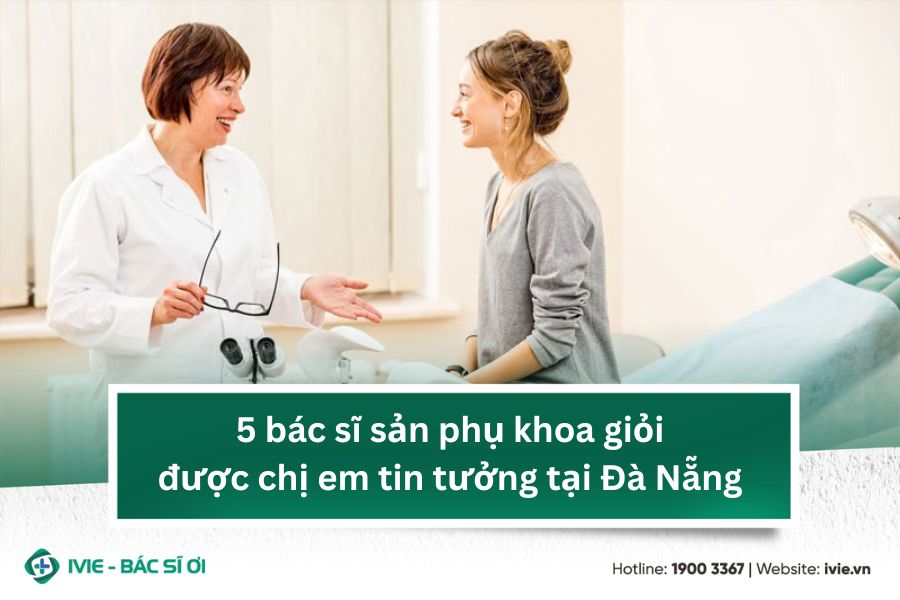 5 bác sĩ sản phụ khoa giỏi được chị em tin tưởng tại Đà Nẵng
