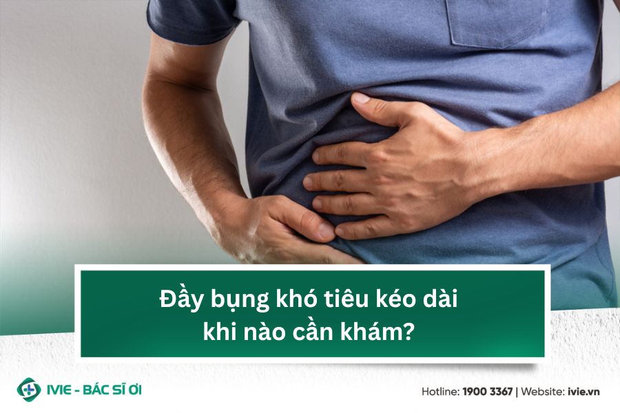 Đầy bụng khó tiêu kéo dài khi nào cần khám?