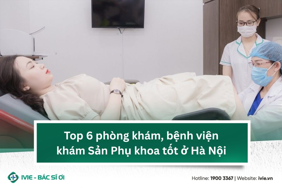 Top 6 phòng khám, bệnh viện khám Sản Phụ khoa tốt ở Hà Nội