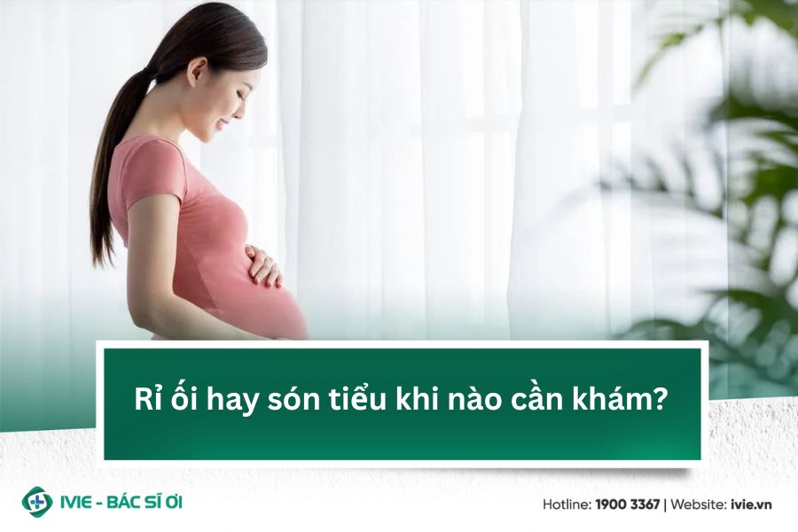 Rỉ ối hay són tiểu khi nào cần khám?