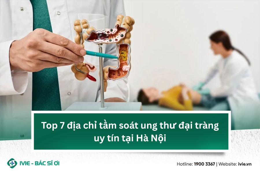Top 7 địa chỉ tầm soát ung thư đại tràng uy tín tại Hà Nội