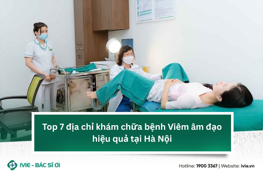 Top 7 địa chỉ khám chữa bệnh Viêm âm đạo hiệu quả tại Hà Nội