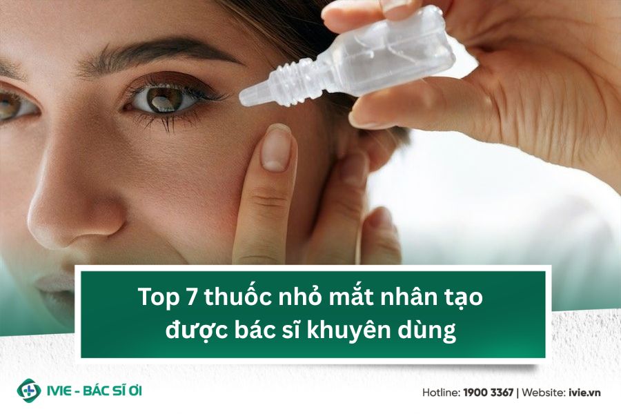 Top 7 thuốc nhỏ mắt nhân tạo được bác sĩ khuyên dùng