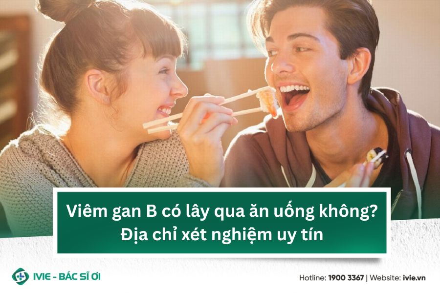 Viêm gan B có lây qua ăn uống không? Địa chỉ xét nghiệm uy...