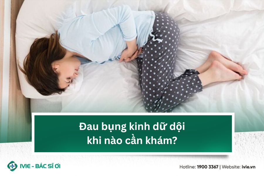 Đau bụng kinh dữ dội khi nào cần khám?