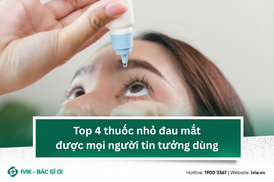 Top 4 thuốc nhỏ đau mắt được mọi người tin tưởng dùng