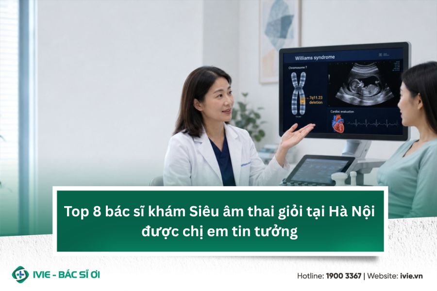 Top 8 bác sĩ khám Siêu âm thai giỏi tại Hà Nội được chị em...