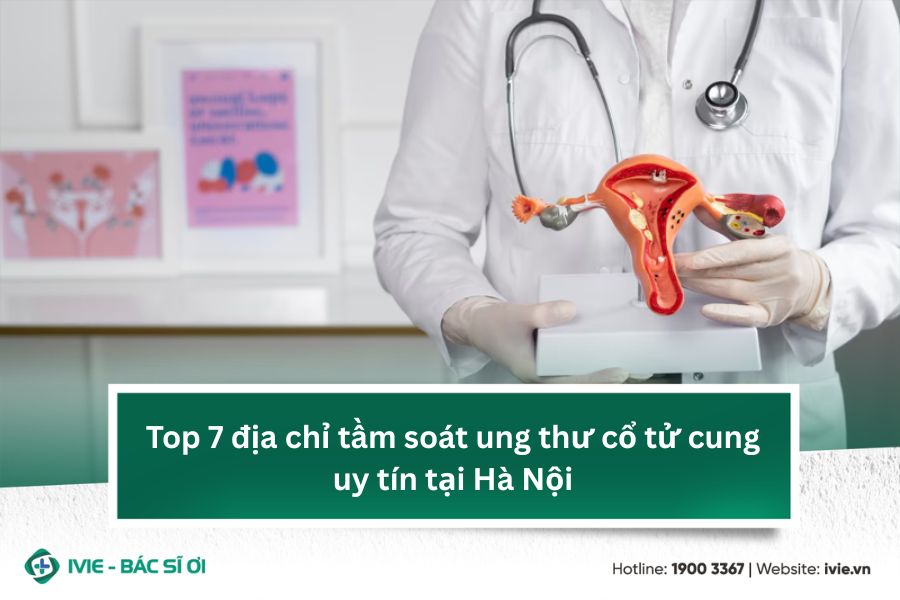 Top 7 địa chỉ tầm soát ung thư cổ tử cung uy tín tại Hà Nội