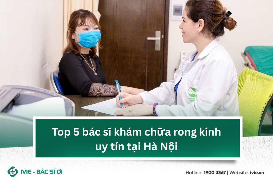 Top 5 bác sĩ khám chữa rong kinh uy tín tại Hà Nội