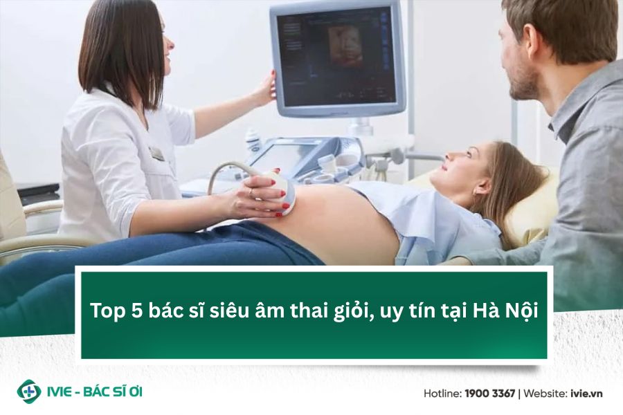 Top 5 bác sĩ siêu âm thai giỏi, uy tín tại Hà Nội