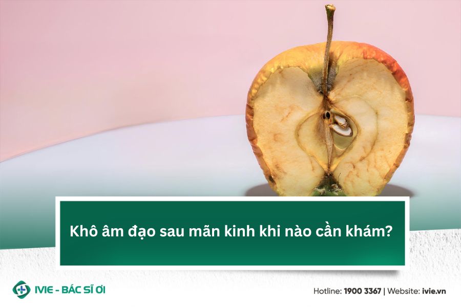 Khô âm đạo sau mãn kinh khi nào cần khám?