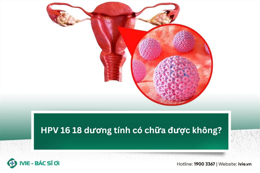 HPV 16 18 dương tính có chữa được không?