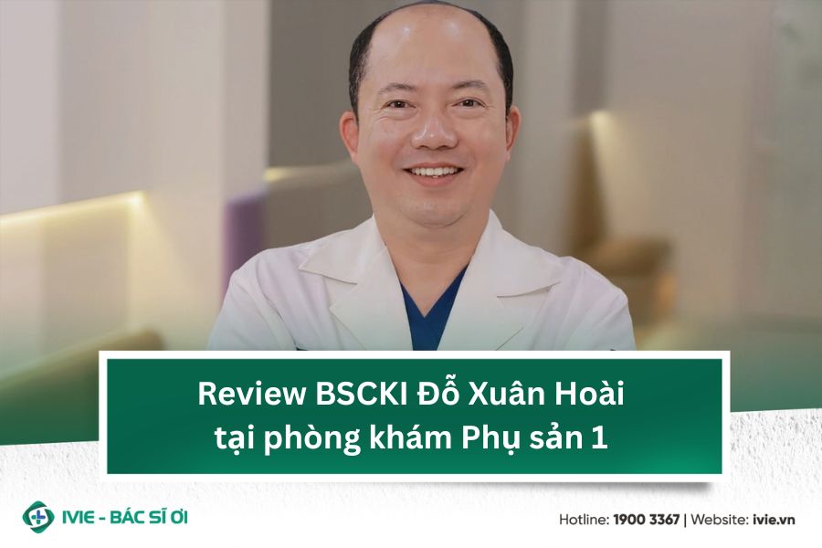 Review BSCKI Đỗ Xuân Hoài tại phòng khám Phụ sản 1