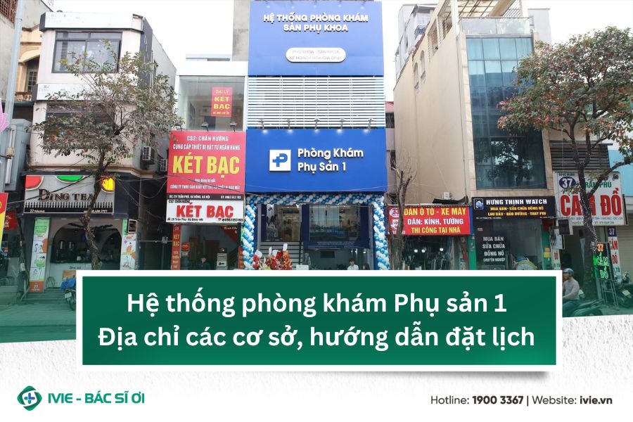 Hệ thống phòng khám Phụ sản 1: Địa chỉ các cơ sở, hướng dẫn ...