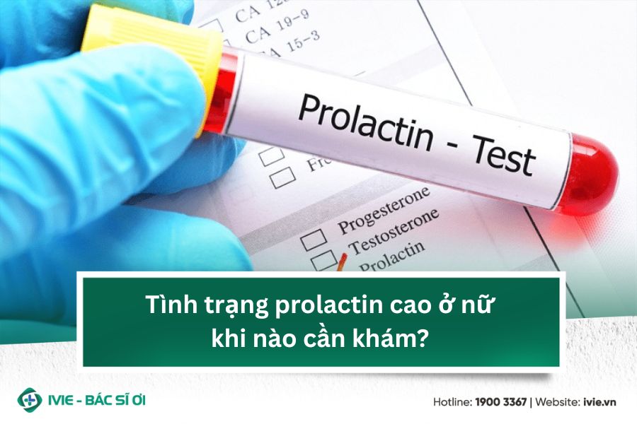 Tình trạng prolactin cao ở nữ khi nào cần khám?