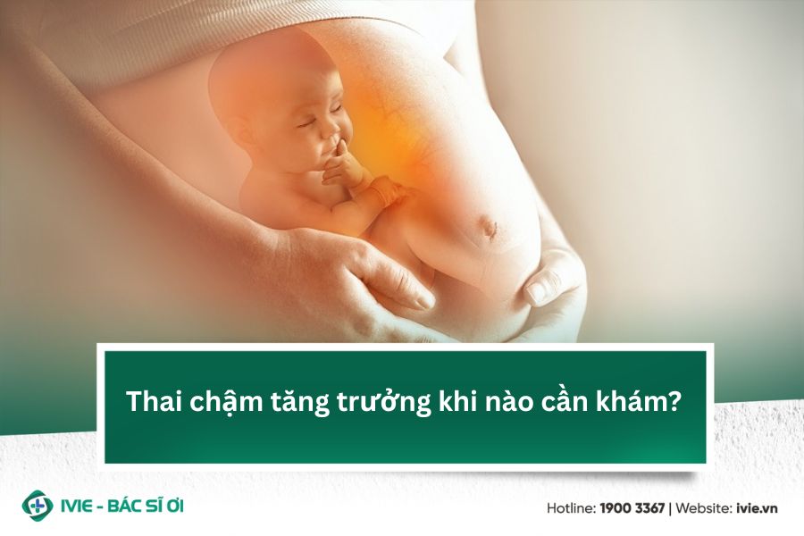Thai chậm tăng trưởng khi nào cần khám?