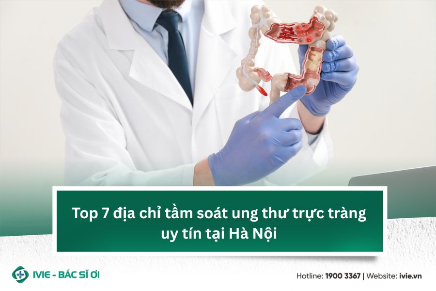 Top 7 địa chỉ tầm soát ung thư trực tràng uy tín tại Hà Nội