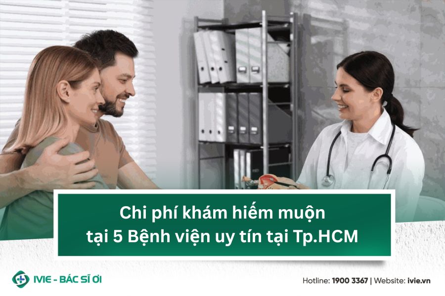 Chi phí khám hiếm muộn tại 5 Bệnh viện uy tín tại Tp.HCM