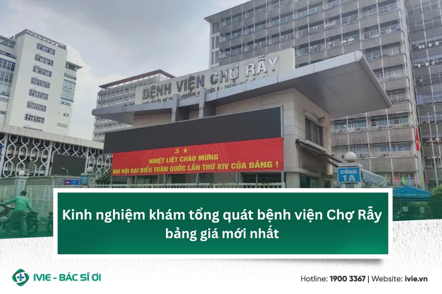 Kinh nghiệm khám tổng quát bệnh viện Chợ Rẫy bảng giá mới...