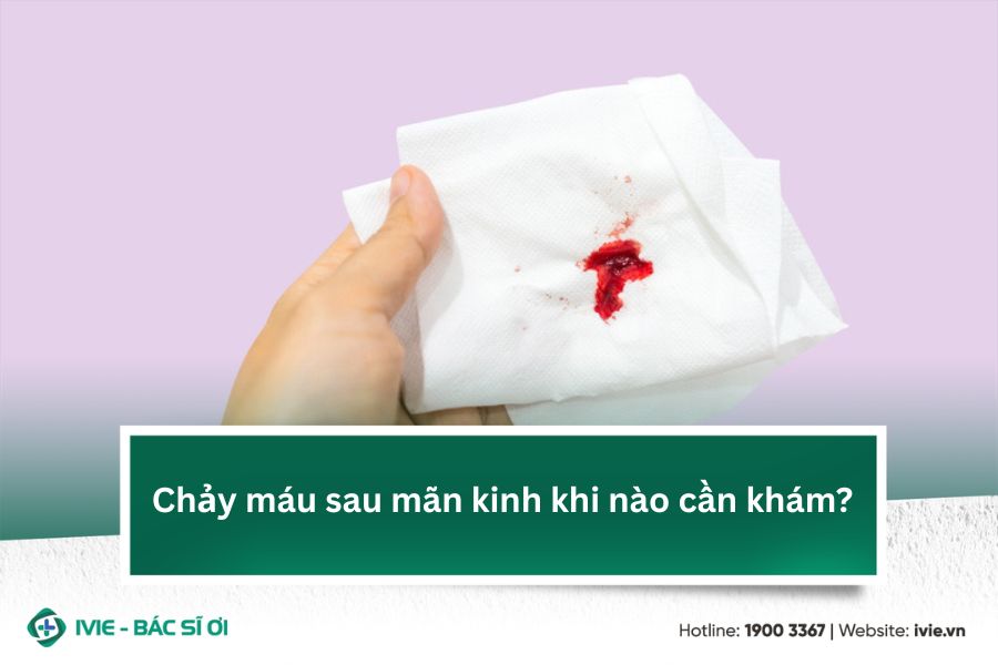 Chảy máu sau mãn kinh khi nào cần khám?