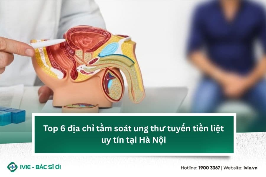 Top 6 địa chỉ tầm soát ung thư tuyến tiền liệt uy tín tại...
