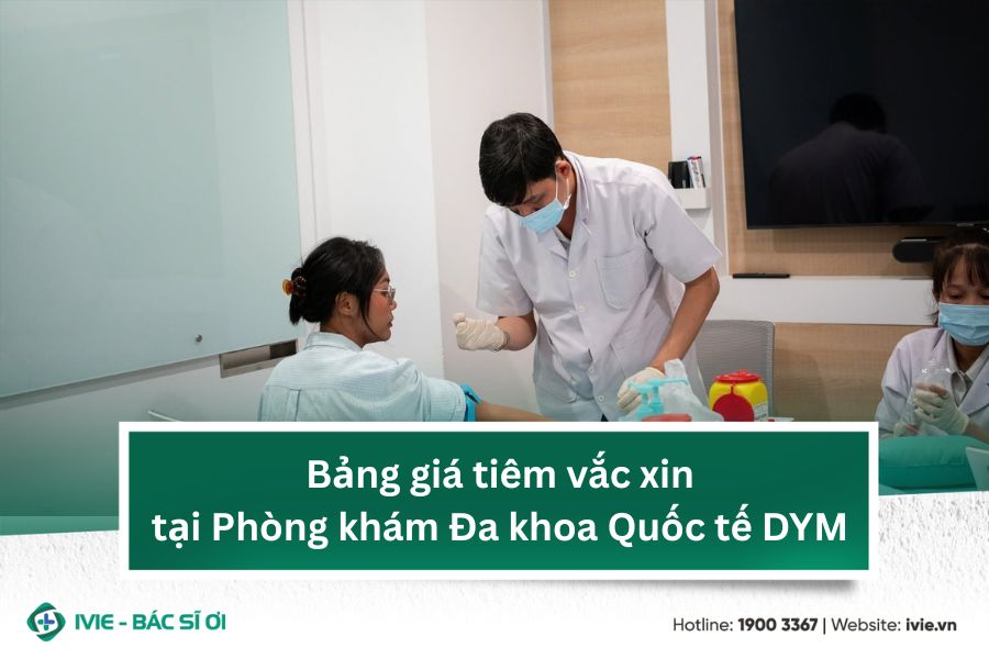 Bảng giá tiêm vắc xin tại Phòng khám Đa khoa Quốc tế DYM