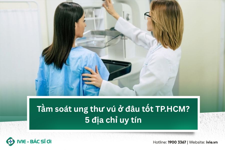 Tầm soát ung thư vú ở đâu tốt TP.HCM? 5 địa chỉ uy tín