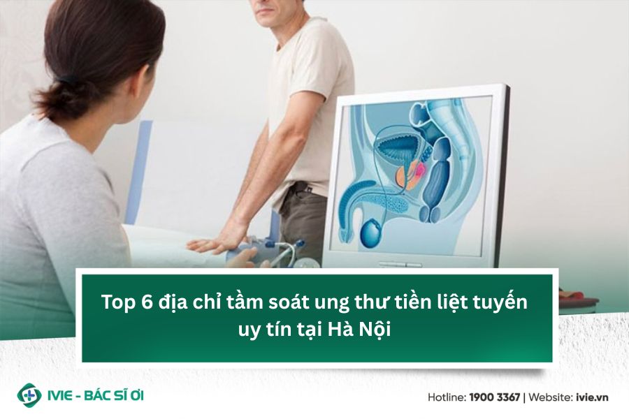Top 6 địa chỉ tầm soát ung thư tiền liệt tuyến uy tín tại...