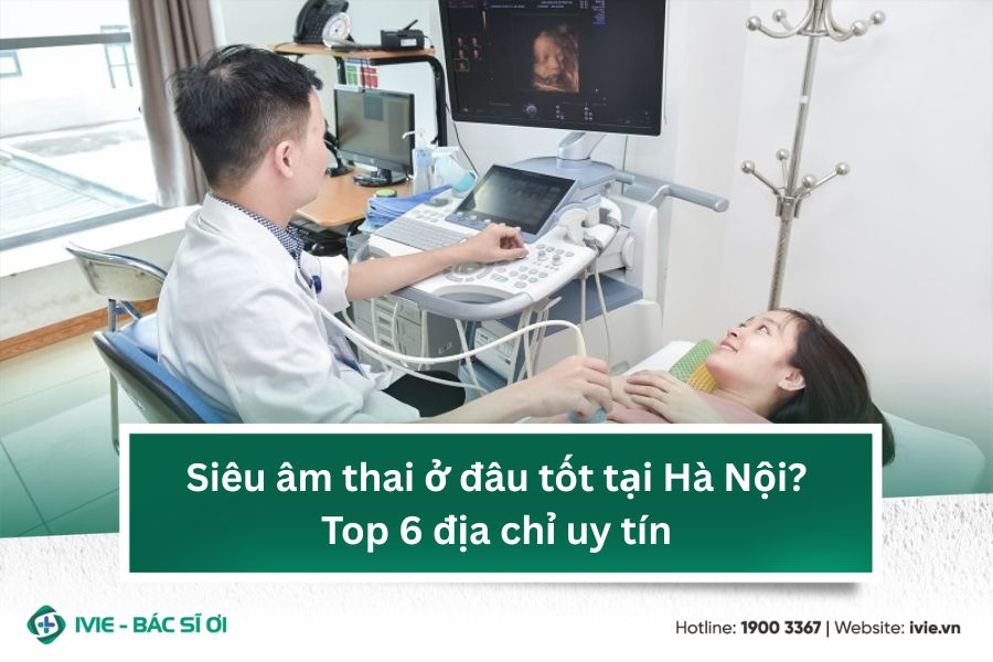 Siêu âm thai ở đâu tốt tại Hà Nội? Top 6 địa chỉ uy tín
