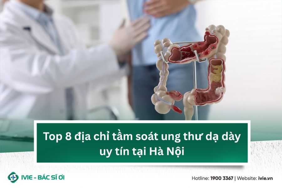Top 8 địa chỉ tầm soát ung thư dạ dày uy tín tại Hà Nội