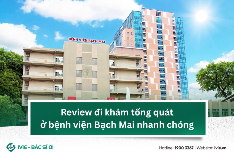 Review đi khám tổng quát ở bệnh viện Bạch Mai nhanh chóng