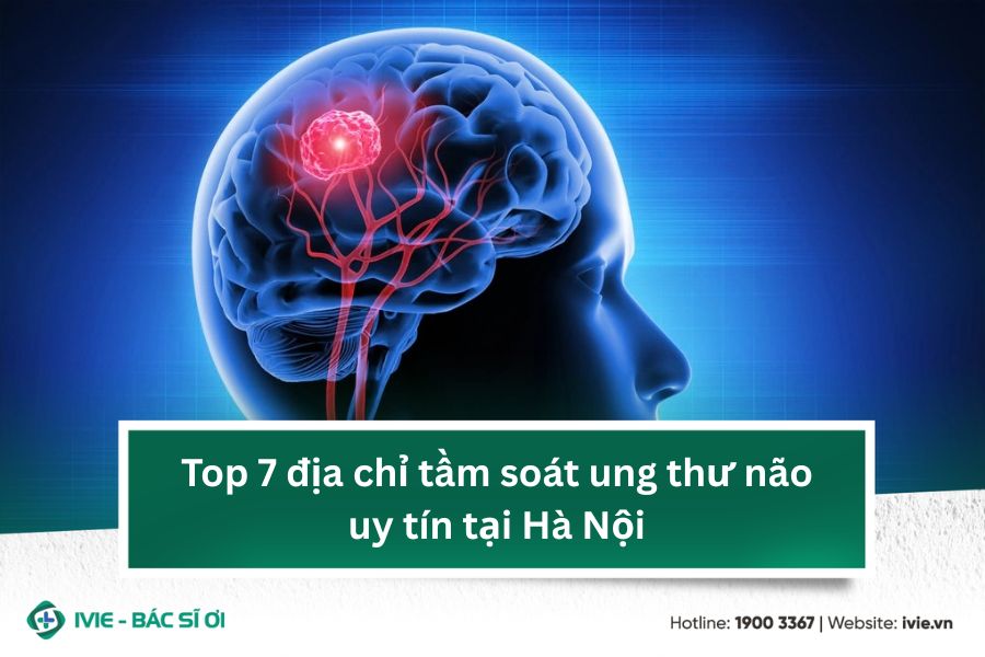 Top 7 địa chỉ tầm soát ung thư não uy tín tại Hà Nội