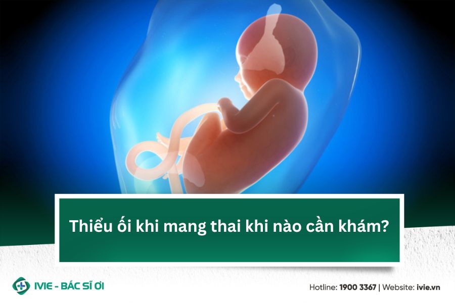 Thiểu ối khi mang thai khi nào cần khám?