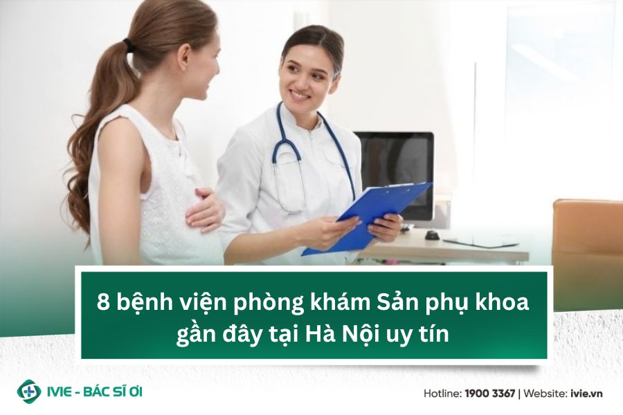 8 bệnh viện phòng khám Sản phụ khoa gần đây tại Hà Nội uy...