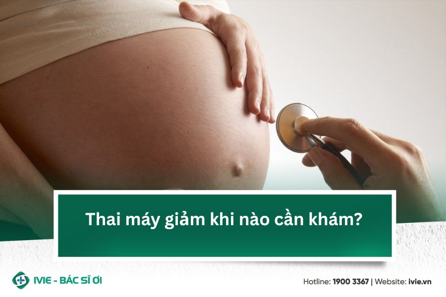 Thai máy giảm khi nào cần khám?