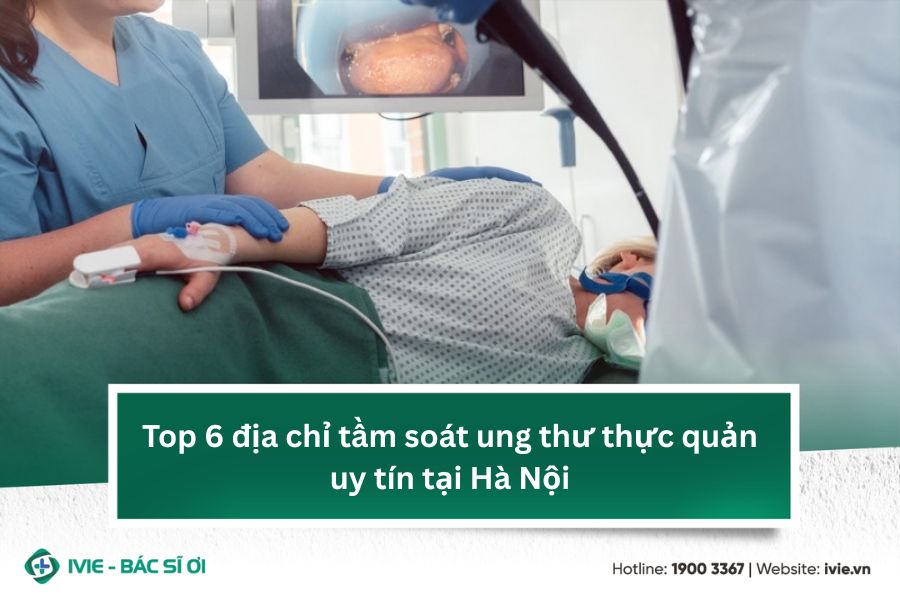 Top 6 địa chỉ tầm soát ung thư thực quản uy tín tại Hà Nội