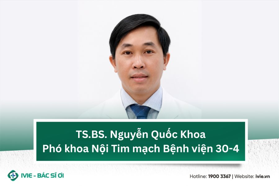 TS.BS. Nguyễn Quốc Khoa - Phó khoa Nội Tim mạch Bệnh viện...