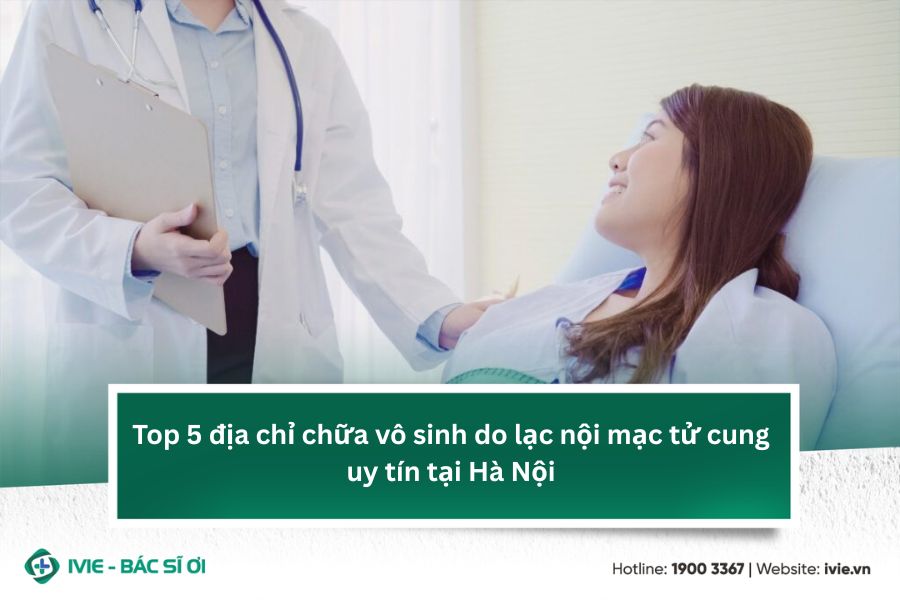 Top 5 địa chỉ chữa vô sinh do lạc nội mạc tử cung uy tín...