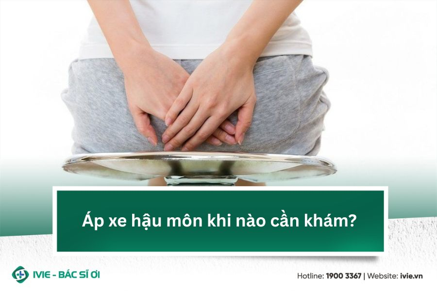 Áp xe hậu môn khi nào cần khám?