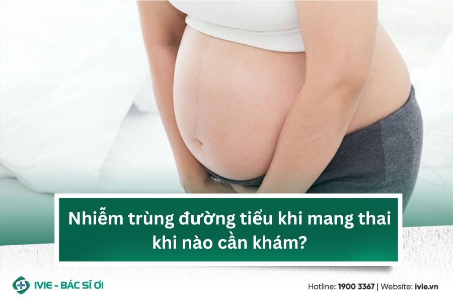 Nhiễm trùng đường tiểu khi mang thai khi nào cần khám?