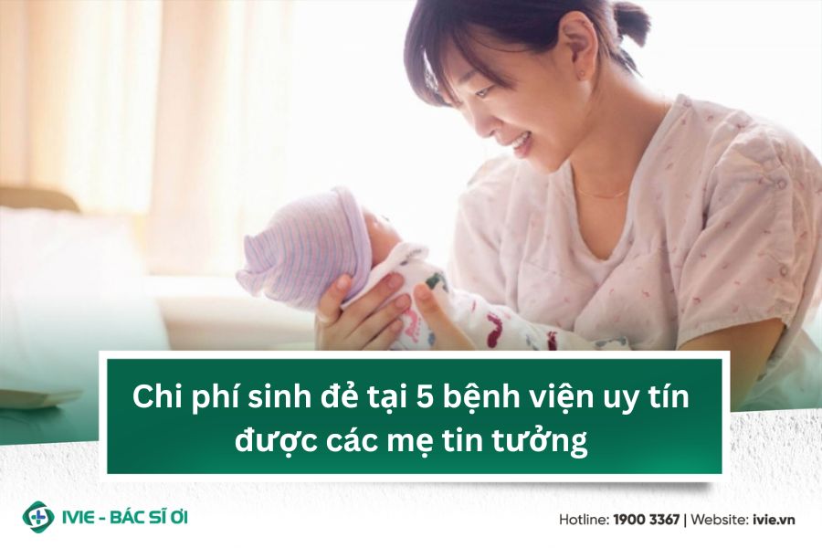 Chi phí sinh đẻ tại 5 bệnh viện uy tín được các mẹ tin tưởng