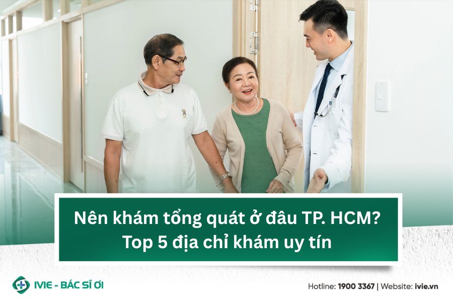 Nên khám tổng quát ở đâu TP. HCM? Top 5 địa chỉ khám uy tín