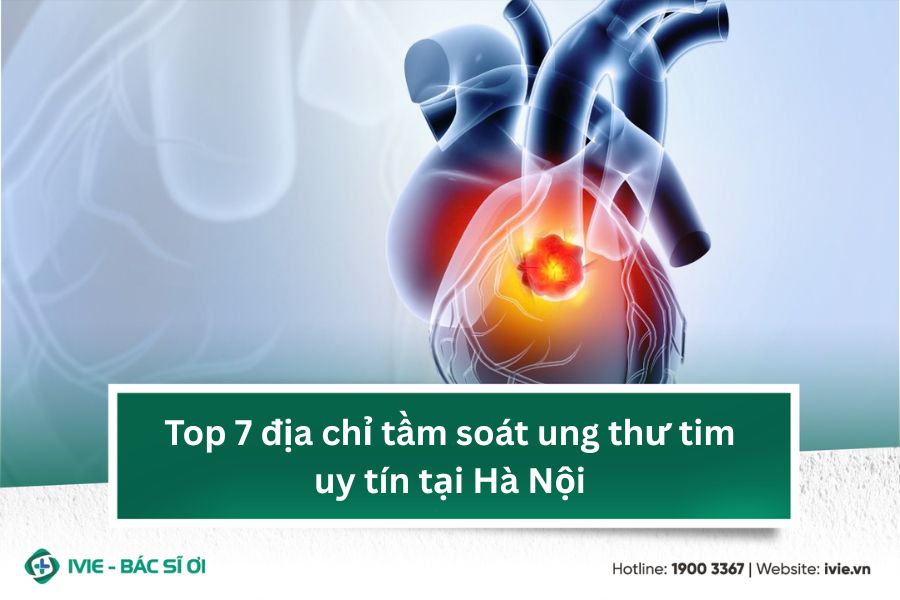 Top 7 địa chỉ tầm soát ung thư tim uy tín tại Hà Nội