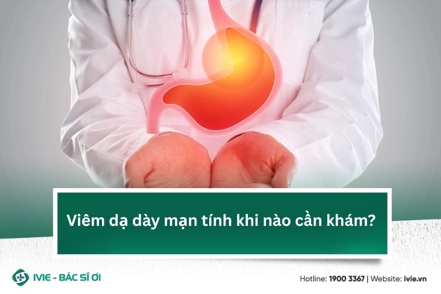 Viêm dạ dày mạn tính khi nào cần khám?