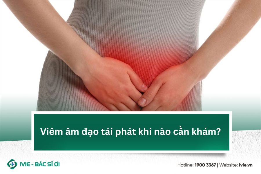 Viêm âm đạo tái phát khi nào cần khám?