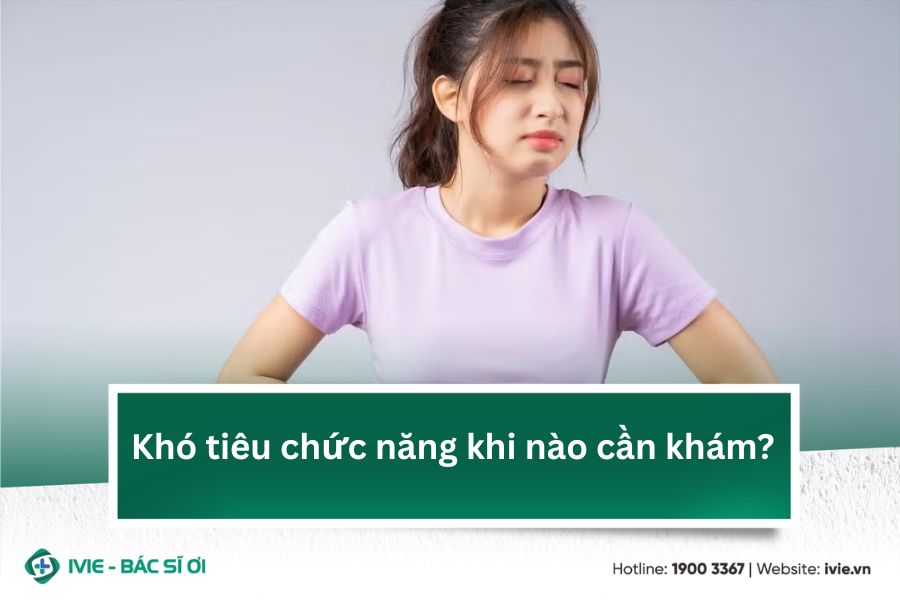 Khó tiêu chức năng khi nào cần khám?