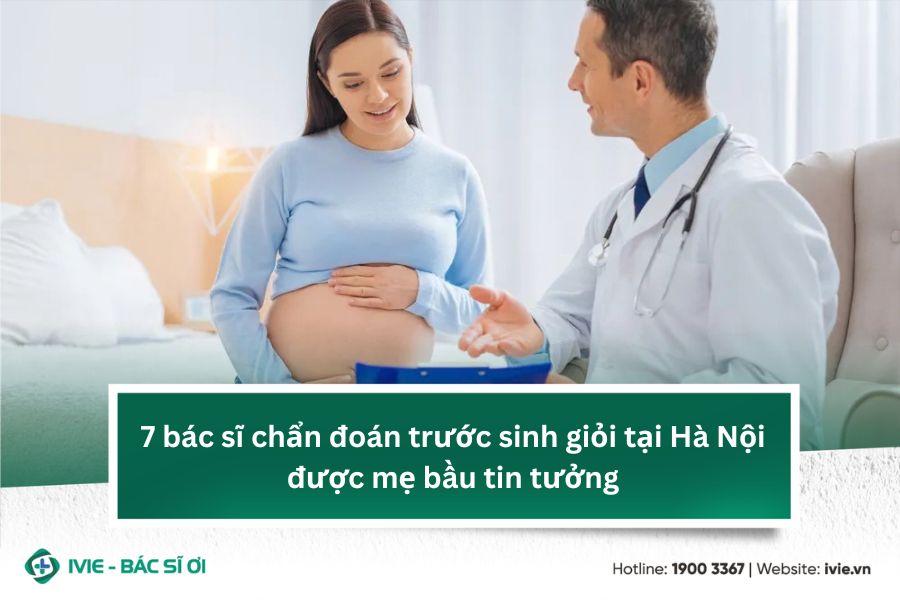 7 bác sĩ chẩn đoán trước sinh giỏi tại Hà Nội được mẹ bầu...